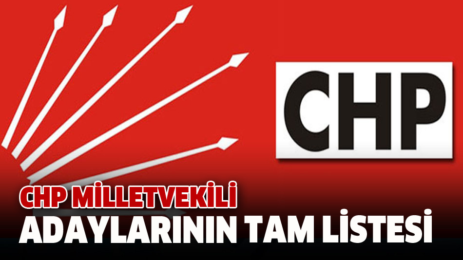 İşte CHP'nin milletvekili adaylarının tam listesi