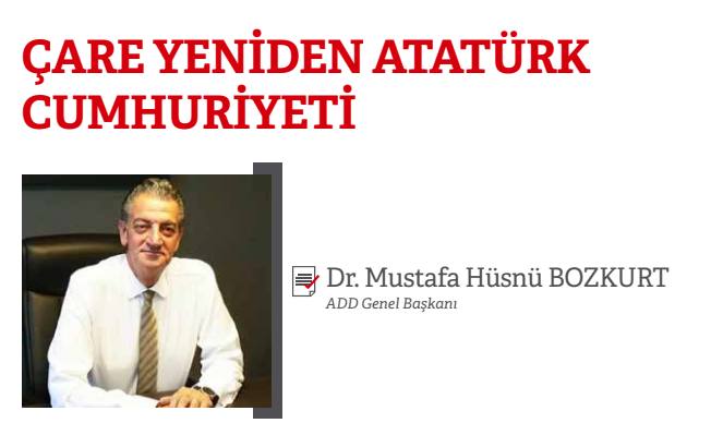ÇARE YENİDEN ATATÜRK CUMHURİYETİ Dr. Mustafa Hüsnü BOZKURT ADD Genel Başkanı Yazdı.