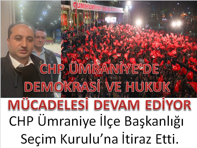 CHP ÜMRANİYE İLÇE BAŞKANLIĞI YSK YA İTİRAZ DİLEKCESİ VERDİ