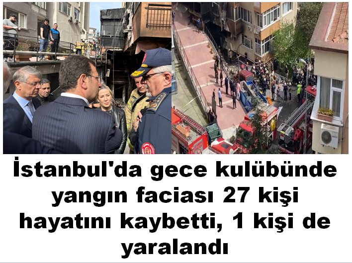 İstanbul'da gece kulübünde yangın faciası: 27 kişi hayatını kaybetti, 1 kişi de yaralandı