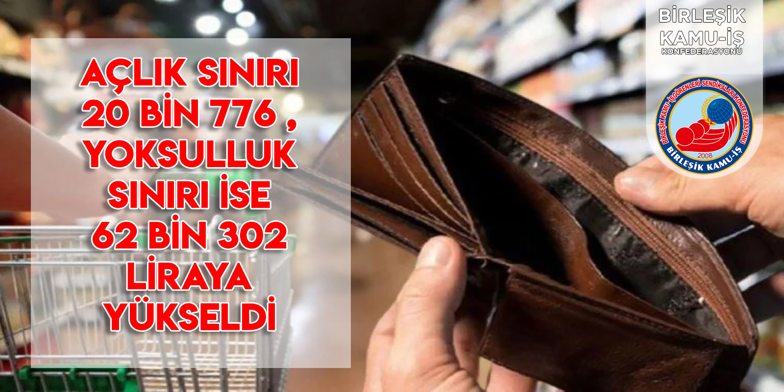 Birleşik Kamu-İş Konfederasyonundan açıklama Açlık sınırı 20 bin 776, yoksulluk sınırı 62 bin 302 liraya yükseldi dedi.