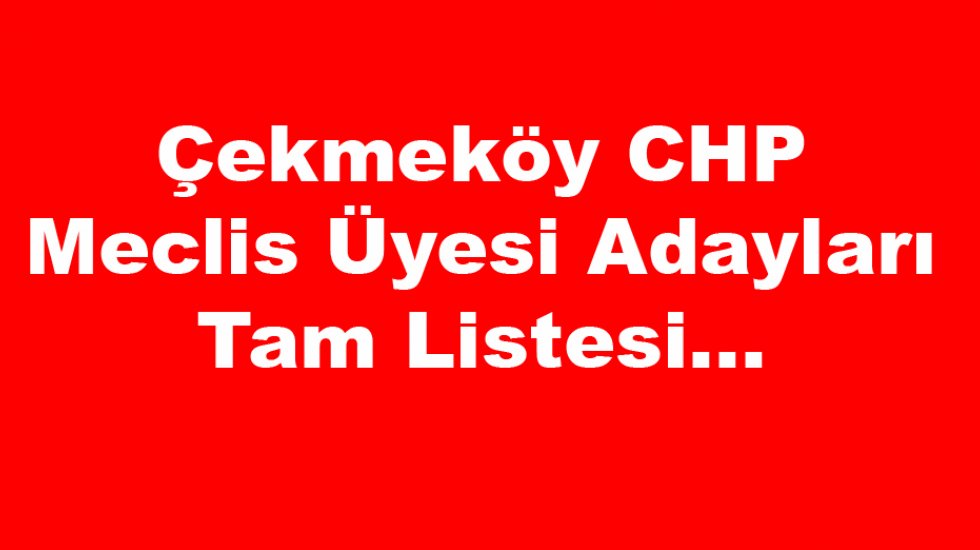 Çekmeköy CHP'de Meclis Üyesi listeleri netlik kazandı.