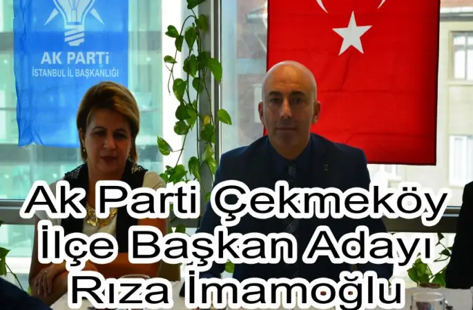 Ak Parti Çekmeköy İlçe Başkan Adayı Rıza İmamoğlu