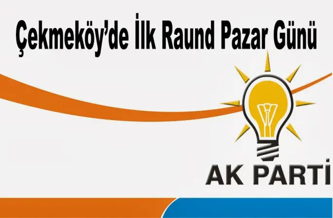 Ak Parti Çekmeköy’de birinci Raunt Pazar günü