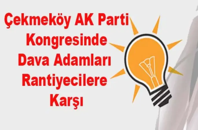 AK Parti Kongresinde Dava Adamları ve Rantiyeciler kapışacak