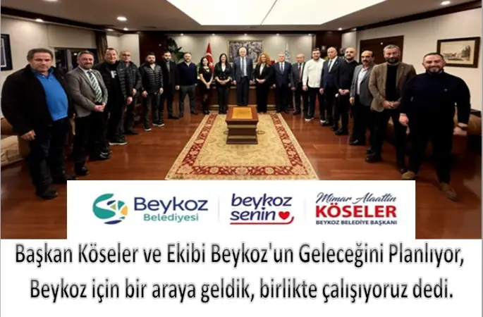 Başkan Köseler ve Ekibi Beykoz'un Geleceğini Planlıyor, Beykoz için bir araya geldik, birlikte çalışıyoruz dedi.