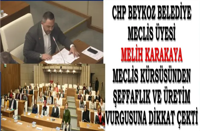 Beykoz Belediye Meclis Üyesi Melih Karakaya Meclis Kürsüsünden Şeffaflık ve Üretim Vurgusu yaptı.
