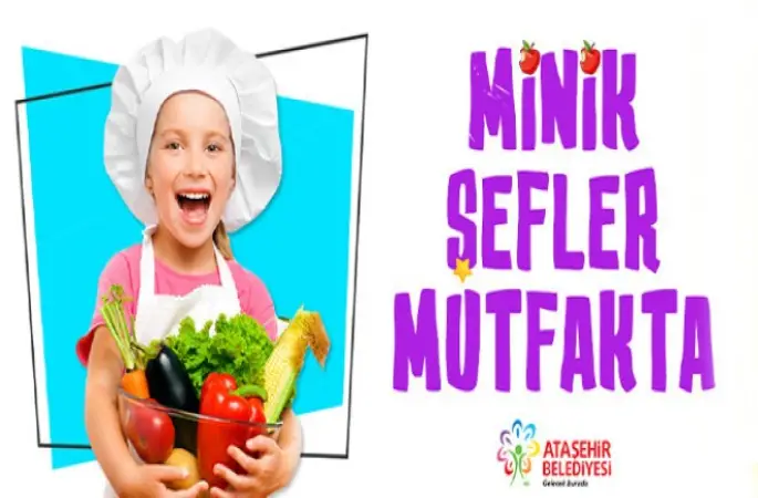 Ataşehir Belediyesi Minik Şefleri Mutfağa Davet Ediyor