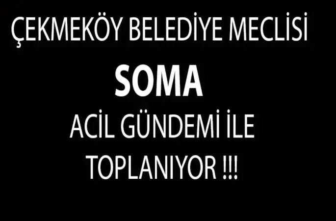 Çekmeköy Belediye Meclisi SOMA Acil Gündemi İle Toplanıyor