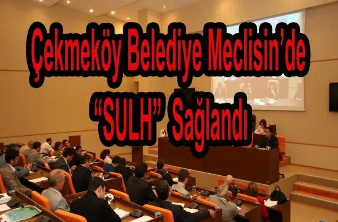 Çekmeköy Meclisinde Sulh Sağlandı