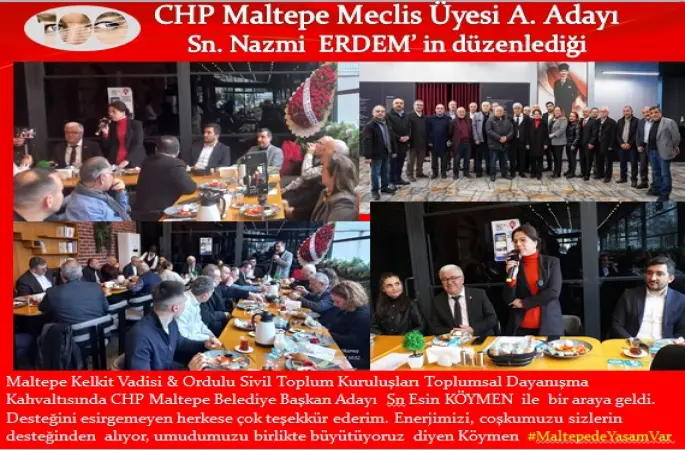 CHP Maltepe Meclis Üyesi A. Adayı  Sn. Nazmi  ERDEM’ in düzenlediği Kahvaltıda Maltepe Belediye Başkan Adayı Sn.Esin KÖYMEN' le Maltepe Kelkit Vadisi & Ordulu Sivil Toplum Kuruluşları Toplumsal Dayanışma Kahvaltısında bir araya geldi