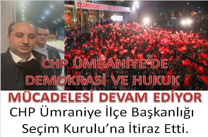 CHP ÜMRANİYE İLÇE BAŞKANLIĞI YSK YA İTİRAZ DİLEKCESİ VERDİ