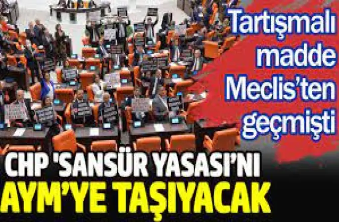 CHP YÜRÜRLÜĞE GİREN ”SANSÜR YASASI”NI ANAYASA MAHKEMESİ’NE GÖTÜRÜYOR