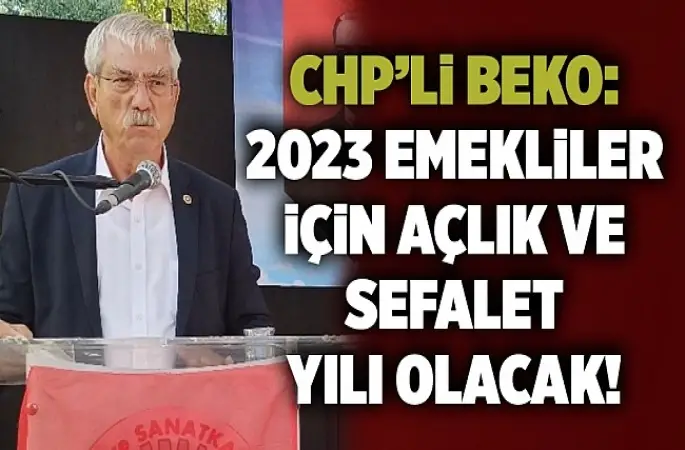 Cumhuriyet Halk Partisi (CHP) 27. dönem İzmir milletvekili Kani Beko 2023 emekliler için açlık ve sefalet yılı olacak! dedi..