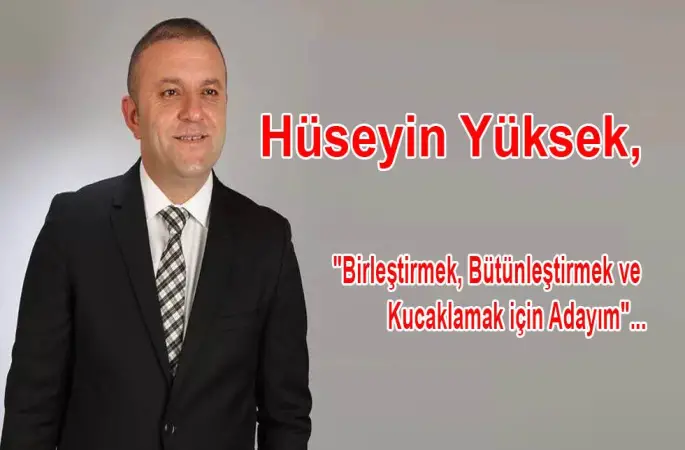 Hüseyin Yüksek, "Birleştirmek, Bütünleştirmek ve Kucaklamak için Adayım"...