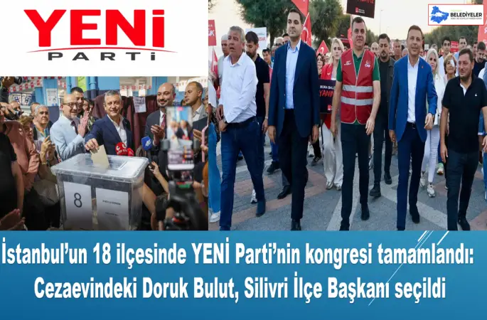İstanbul’un 18 ilçesinde YENİ Parti’nin kongresi tamamlandı: Cezaevindeki Doruk Bulut, Silivri İlçe Başkanı seçildi