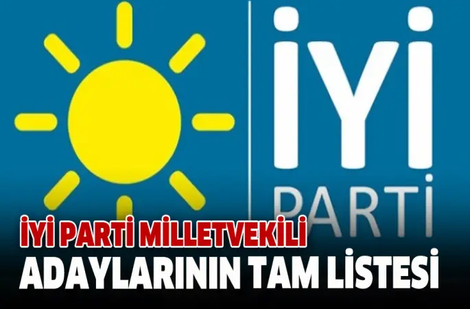 İşte İYİ Parti'nin milletvekili adaylarının tam listesi