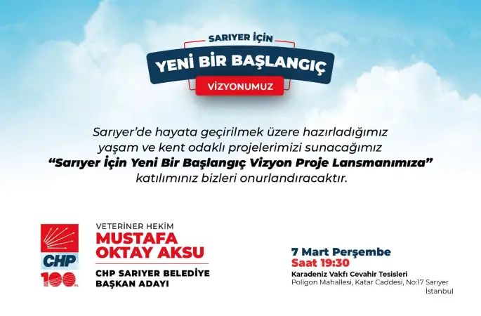 SARIYER İÇİN BİR BAŞLANGIÇ  VİZYON PROJESİ İÇİN  YOLA ÇIKAN CHP SARIYER  BELEDİYE BAŞKAN AADAYI MUSTAFA  OKTAY AKSU 7 MART DA  PROJELERİNİ AÇIKLIYOR