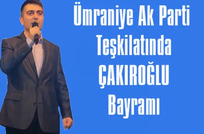 Ümraniye Ak Parti Teşkilatında Çakıroğlu Sevinci