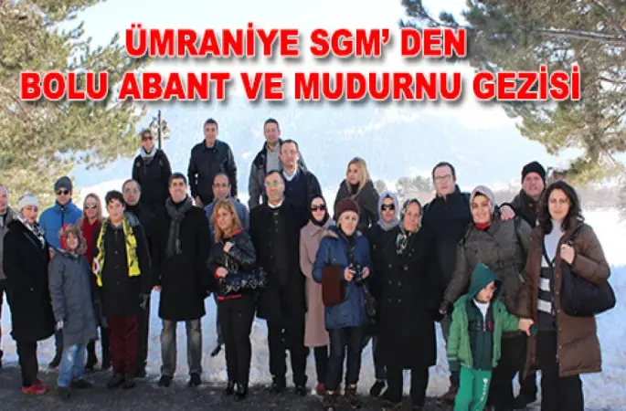 ÜMRANİYE SGM’ DEN BOLU ABANT VE MUDURNU GEZİSİ