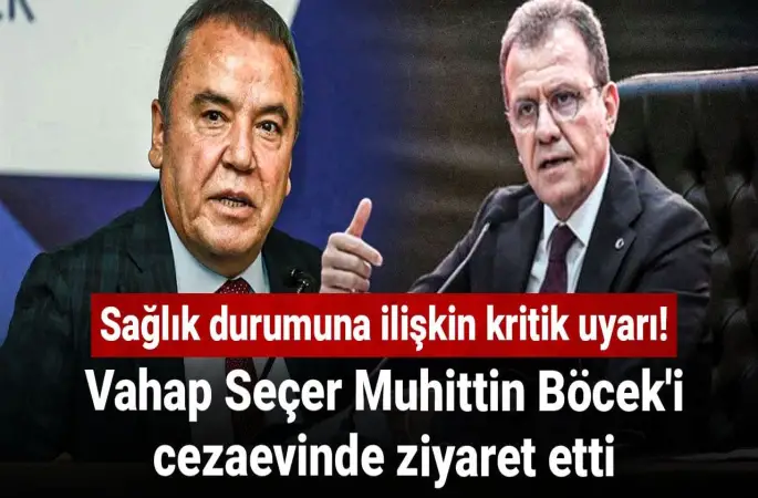 Vahap Seçer Muhittin Böcek'i cezaevinde ziyaret etti: Sağlık durumuna ilişkin kritik uyarı!